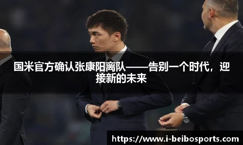 国米官方确认张康阳离队——告别一个时代，迎接新的未来