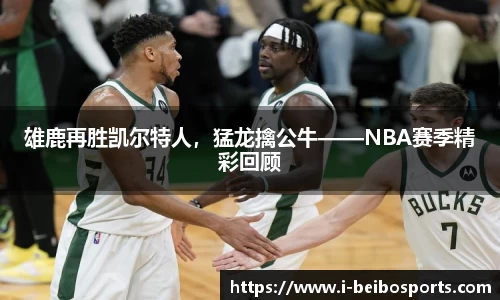 雄鹿再胜凯尔特人，猛龙擒公牛——NBA赛季精彩回顾